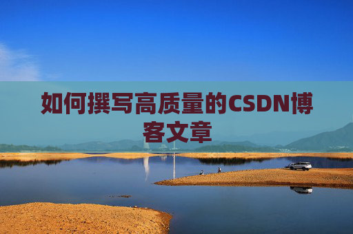 如何撰写高质量的CSDN博客文章